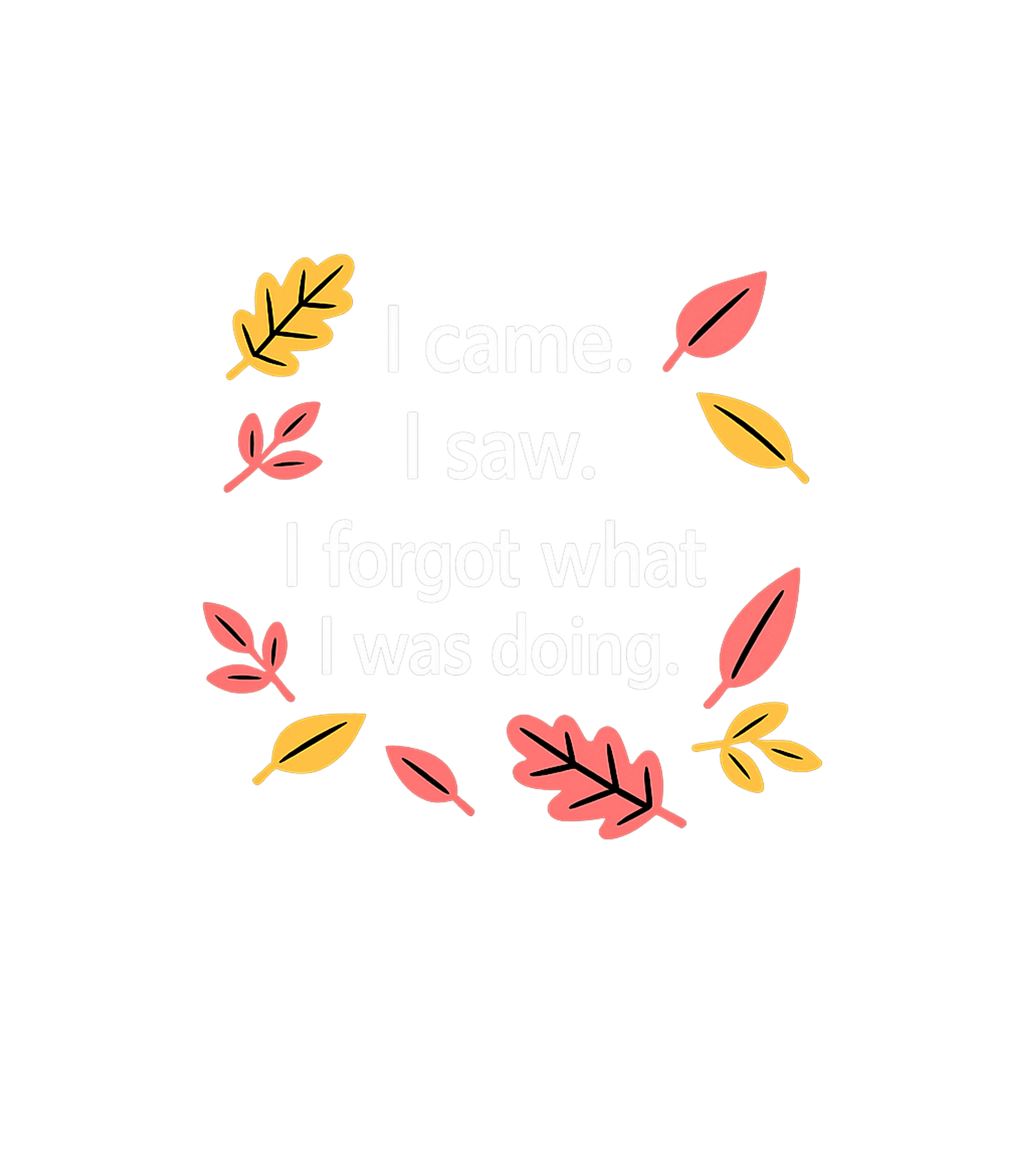Came Saw Forgot Leaves Graphic