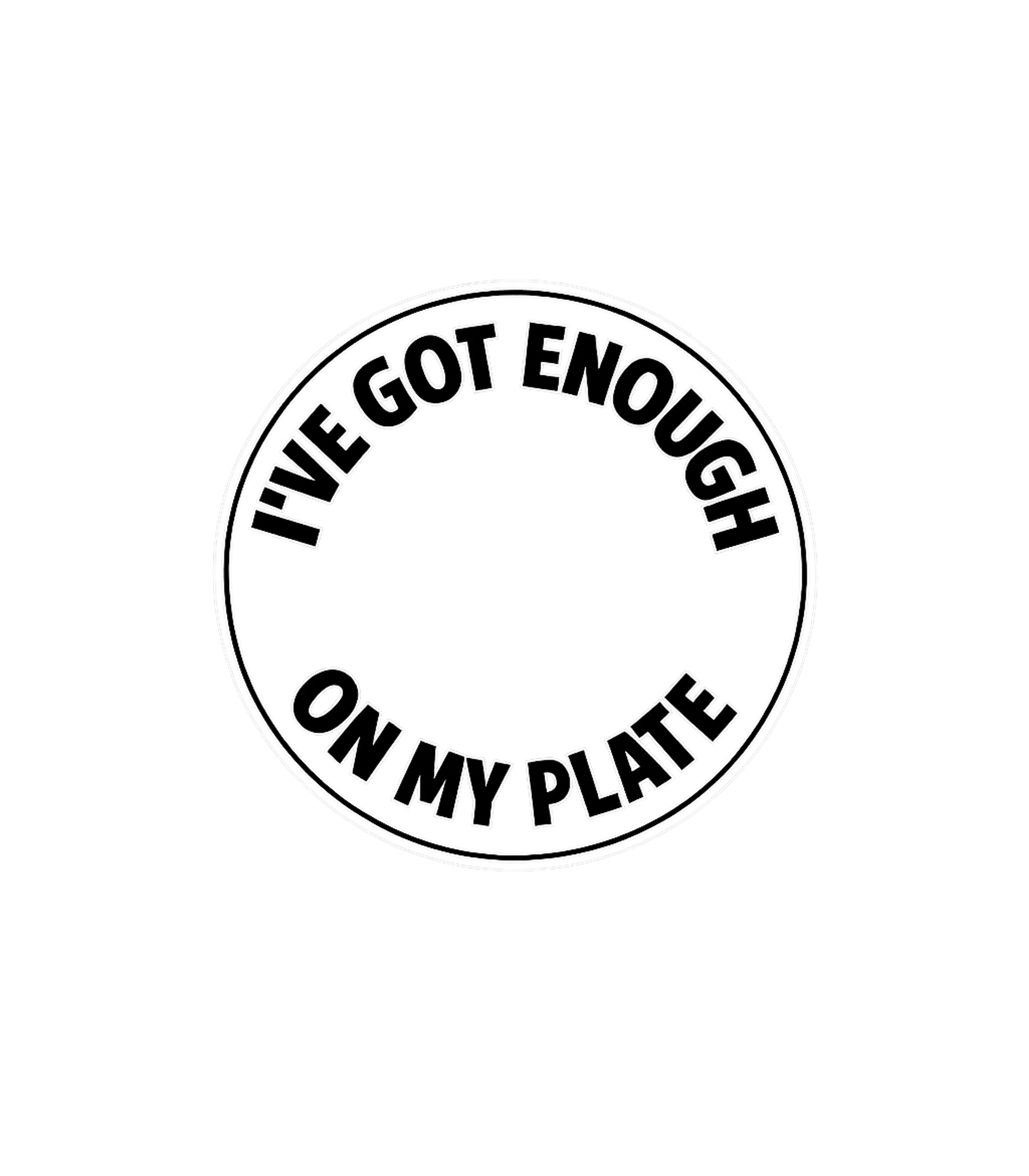 Enough On My Plate Sarcasm Tank Top featuring This graphic features the relatable phrase "I've Got Enough – designed by Geoff Brown @ SunFrog Enough On My Plate Sarcasm Tank Top featuring This graphic features the relatable phrase "I've Got Enough – designed by Geoff Brown @ SunFrog